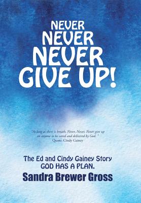 Never Never Never Give Up!: The Ed and Cindy Gainey Story God Has a Plan