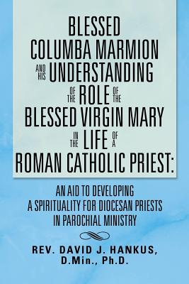 Blessed Columba Marmion and His Understanding of the Role of the Blessed Virgin Mary in the Life of a Roman Catholic Priest: An