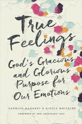 True Feelings: God’s Gracious and Glorious Purpose for Our Emotions