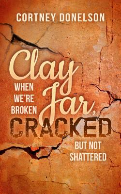 Clay Jar, Cracked: When We’re Broken but Not Shattered
