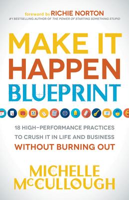 Make It Happen Blueprint: 18 High-Performance Practices to Crush It in Life and Business Without Burning Out