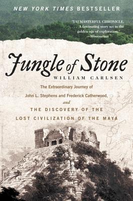 Jungle of Stone: The Extraordinary Journey of John L. Stephens and Frederick Catherwood, and the Discovery of the Lost Civilizat