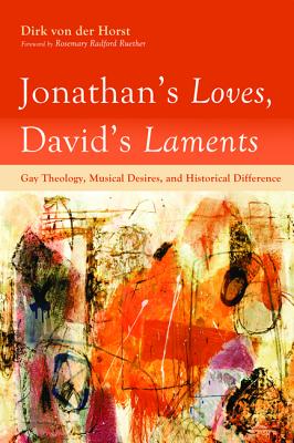 Jonathan’s Loves, David’s Laments: Gay Theology, Musical Desires, and Historical Difference
