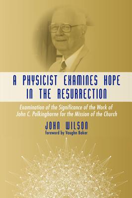 A Physicist Examines Hope in the Resurrection: Examination of the Significance of the Work of John C. Polkinghorne for the Missi