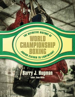 The Definitive History of World Championship Boxing: Junior Feather to Lightweight