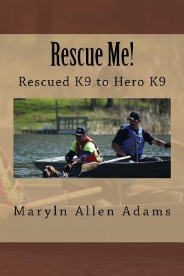Rescue Me!: Rescued K9 to Hero K9