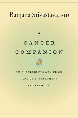 A Cancer Companion: An Oncologist’s Advice on Diagnosis, Treatment, and Recovery