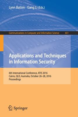 Applications and Techniques in Information Security: 6th International Conference, Atis 2016, Cairns, Qld, Australia, October 26