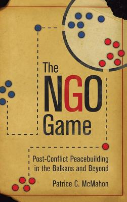 Ngo Game: Post-Conflict Peacebuilding in the Balkans and Beyond