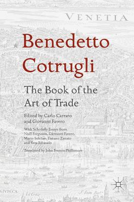 Benedetto Cotrugli - The Book of the Art of Trade: With Scholarly Essays from Niall Ferguson, Giovanni Favero, Mario Infelise, Tiziano Zanato and Vera