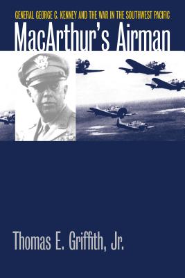 Macarthur’s Airman: General George C. Kenney and the War in the Southwest Pacific