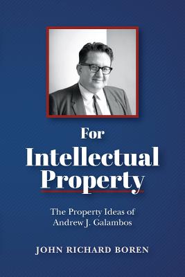 For Intellectual Property: The Property Ideas of Andrew J. Galambos