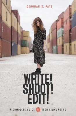 Write! Shoot! Edit!: The Complete Guide to Filmmaking for Teens