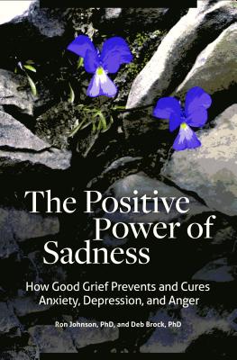 The Positive Power of Sadness: How Good Grief Prevents and Cures Anxiety, Depression, and Anger