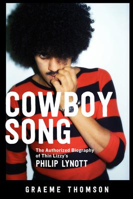 Cowboy Song: The Authorized Biography of Thin Lizzy’s Philip Lynott