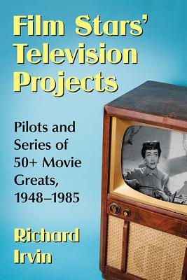 Film Stars’ Television Projects: Pilots and Series of 50+ Movie Greats, 1948-1985
