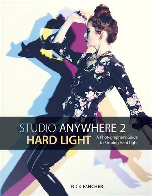 Studio Anywhere 2: Hard Light: A Photographer’s Guide to Shaping Hard Light