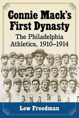 Connie Mack’s First Dynasty: The Philadelphia Athletics, 1910–1914