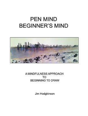 Pen Mind, Beginner’s Mind: A Mindfullness Approach to Beginning to Draw