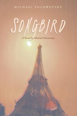 Songbird: A Novel by Michael Polowetzky