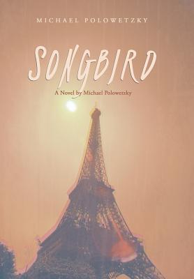 Songbird: A Novel by Michael Polowetzky