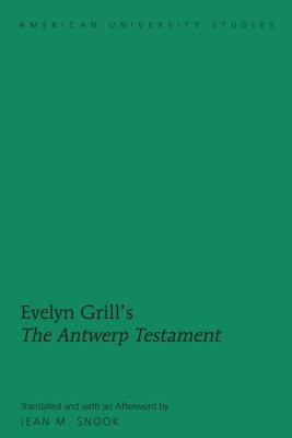 Evelyn Grill’s �the Antwerp Testament�: Translated and with an Afterword by Jean M. Snook