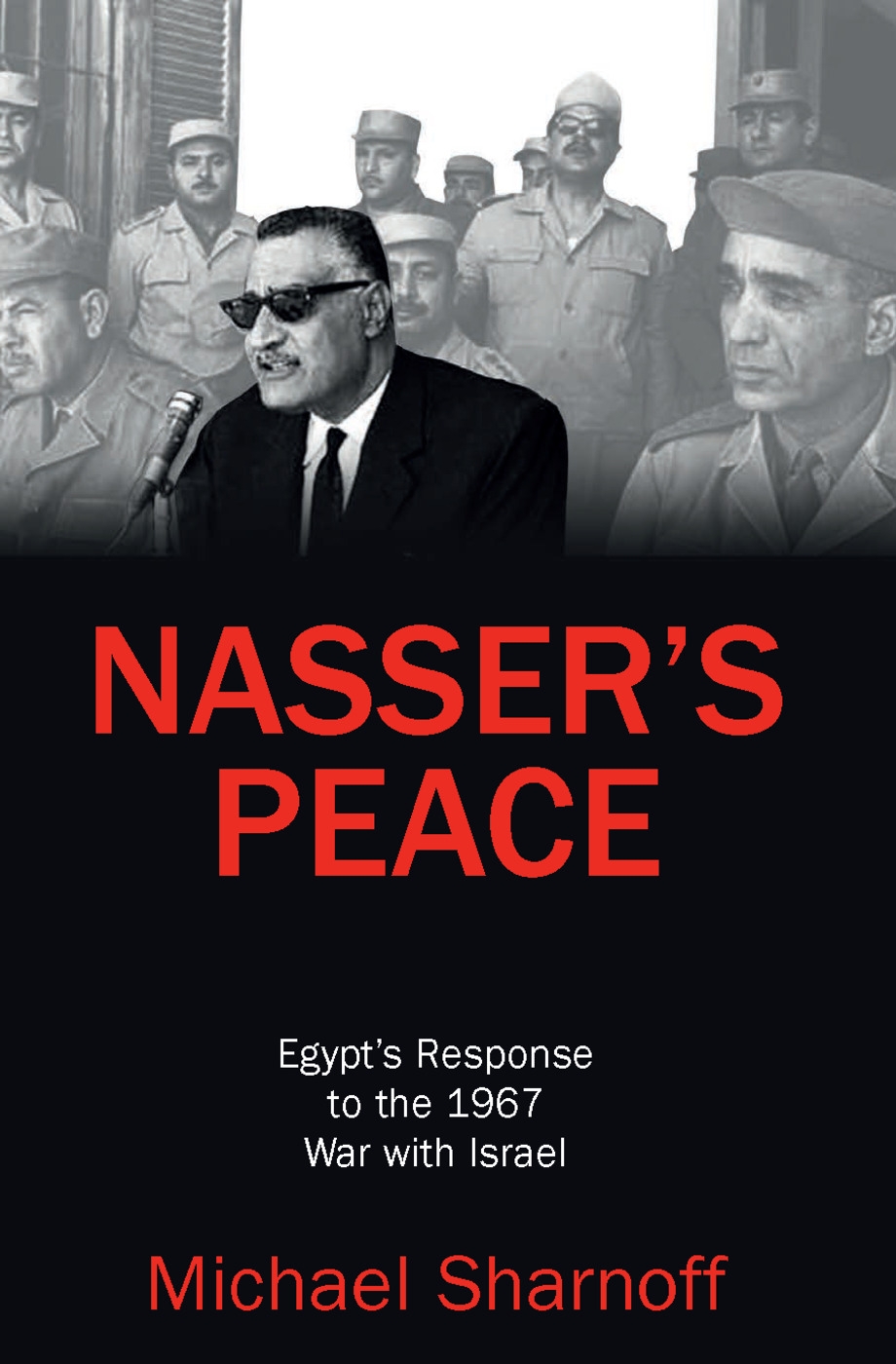 Nasser’s Peace: Egypt’s Response to the 1967 War with Israel