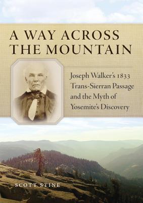 A Way Across the Mountain: Joseph Walker’s 1833 Trans-Sierran Passage and the Myth of Yosemite’s Discovery
