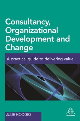 Consultancy, Organizational Development and Change: A Practical Guide to Delivering Value