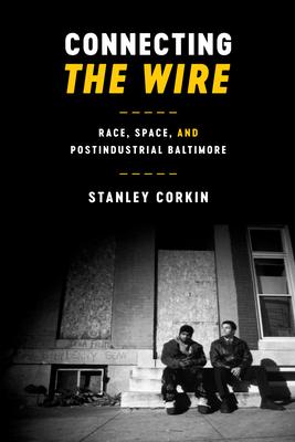 Connecting the Wire: Race, Space, and Post-Industrial Baltimore