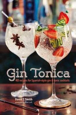 Gin Tonica: 40 Recipes for Spanish-Style Gin & Tonic Cocktails