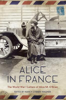 Alice in France: The World War I Letters of Alice M. O’Brien