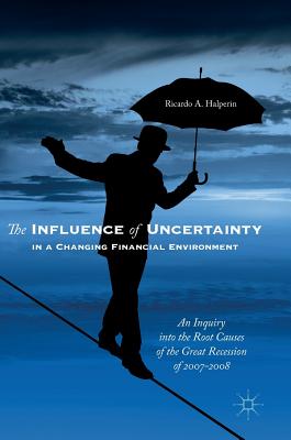 The Influence of Uncertainty in a Changing Financial Environment: An Inquiry into the Root Causes of the Great Recession of 2007