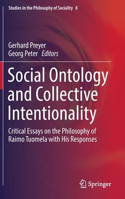 Social Ontology and Collective Intentionality: Critical Essays on the Philosophy of Raimo Tuomela With His Responses