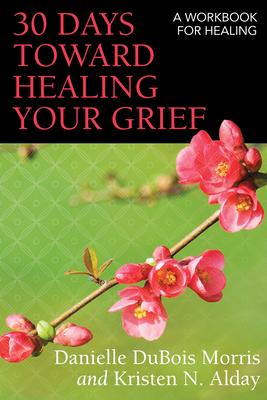 30 Days Toward Healing Your Grief: A Workbook for Healing