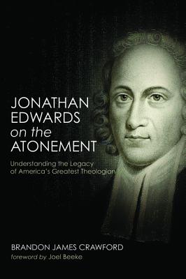 Jonathan Edwards on the Atonement: Understanding the Legacy of America’s Greatest Theologian