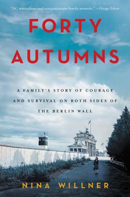 Forty Autumns: A Family’s Story of Courage and Survival on Both Sides of the Berlin Wall