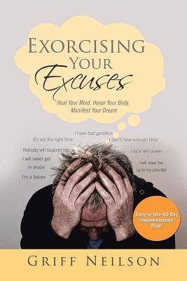 Exorcising Your Excuses: Heal Your Mind, Honor Your Body, Manifest Your Dream