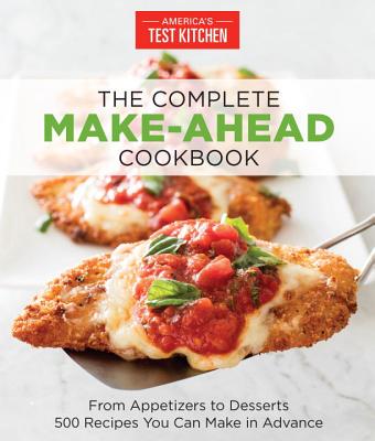The Complete Make-Ahead Cookbook: From Appetizers to Desserts: 500 Recipes You Can Make in Advance