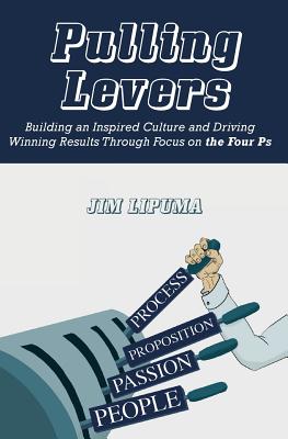 Pulling Levers: Building an Inspired Culture and Driving Winning Results Through Focus on the Four PS