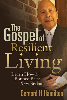 The Gospel of Resilient Living: Learn How to Bounce Back from Setbacks