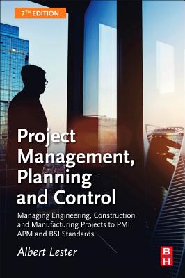 Project Management, Planning and Control: Managing Engineering, Construction and Manufacturing Projects to Pmi, Apm and Bsi Stan