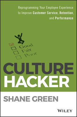 Culture Hacker: Reprogramming Your Employee Experience to Improve Customer Service, Retention, and Performance