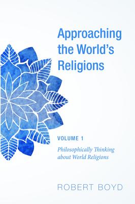 Approaching the World’s Religions: Philosophically Thinking About World Religions