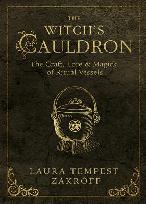 The Witch’s Cauldron: The Craft, Lore & Magick of Ritual Vessels