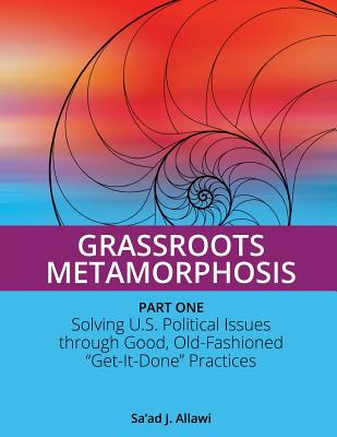 Grassroots Metamorphosis: Solving U.s. Political Issues Through Good, Old-fashioned Get-it-done Practices