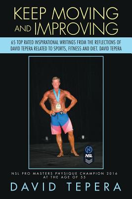 Keep Moving and Improving: 65 Top Rated Inspirational Writings from the Reflections of David Tepera Related to Sports, Fitness a