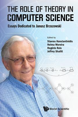 The Role of Theory in Computer Science: Essays Dedicated to Janusz Brzozowski