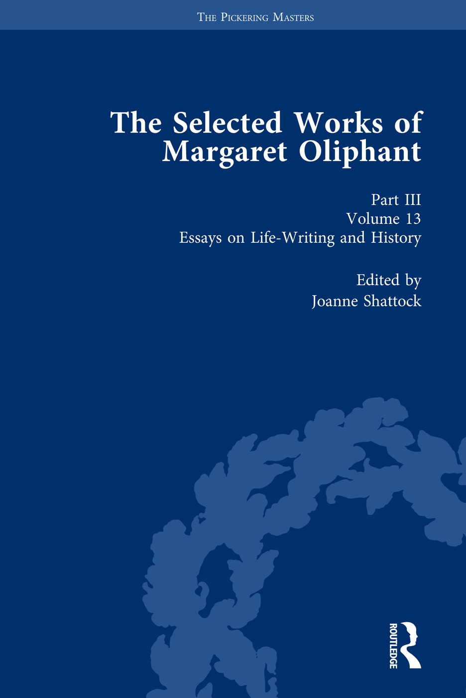 The Selected Works of Margaret Oliphant, Part III Volume 13: Essays on Life-Writing and History