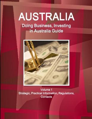 Doing Business, Investing in Australia Guide: Strategic and Practical Information